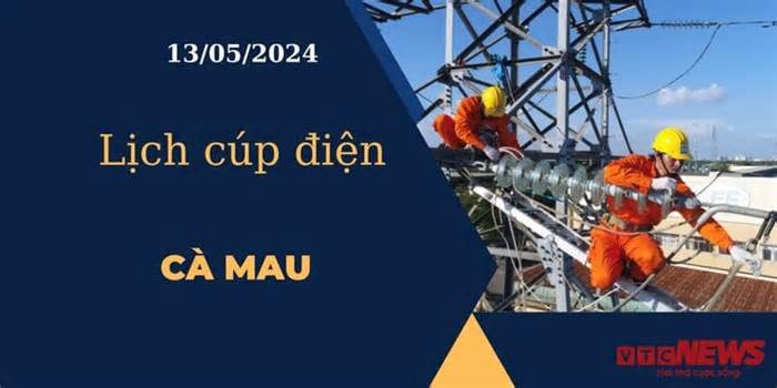 Lịch cúp điện hôm nay ngày 13/05/2024 tại Cà Mau