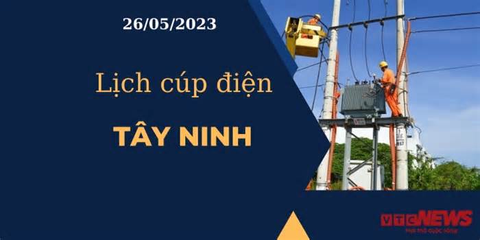Lịch cúp điện hôm nay ngày 26/05/2023 tại Tây Ninh