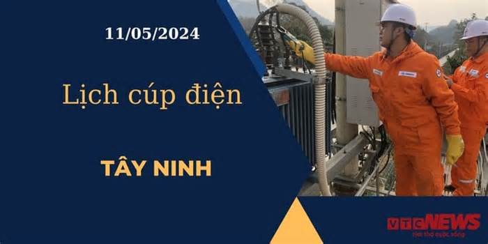 Lịch cúp điện hôm nay ngày 11/05/2024 tại Tây Ninh