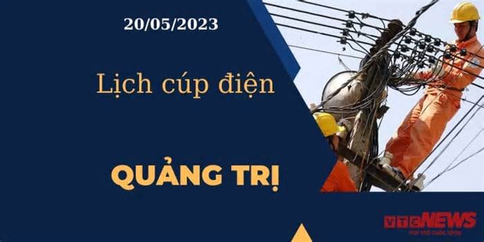 Lịch cúp điện hôm nay tại Quảng Trị ngày 20/05/2023