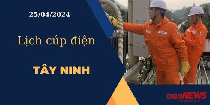 Lịch cúp điện hôm nay ngày 25/04/2024 tại Tây Ninh