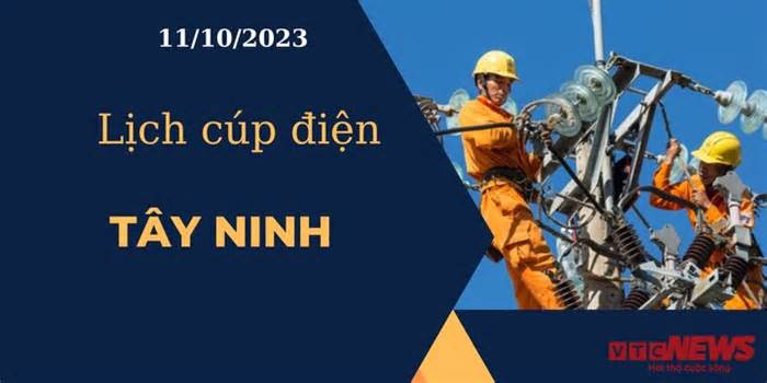 Lịch cúp điện hôm nay ngày 11/10/2023 tại Tây Ninh