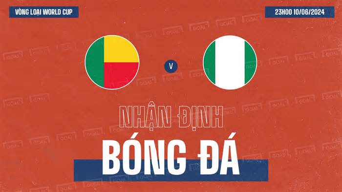 Nhận định bóng đá, soi kèo Benin vs Nigeria, Vòng loại World Cup, 23h00 ngày 10/6