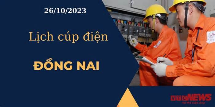 Lịch cúp điện hôm nay ngày 26/10/2023 tại Đồng Nai