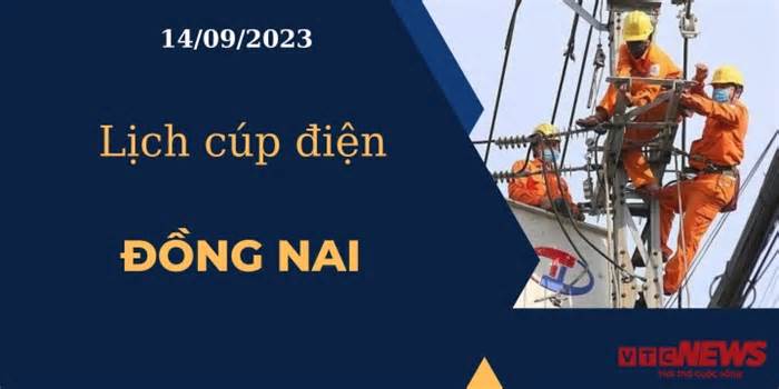 Lịch cúp điện hôm nay ngày 14/09/2023 tại Đồng Nai