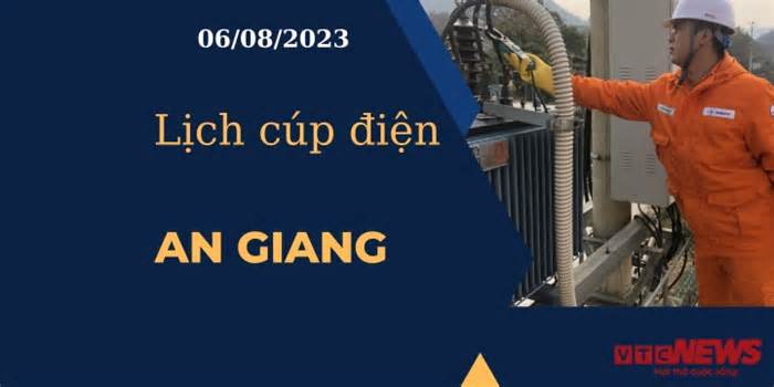 Lịch cúp điện hôm nay ngày 06/08/2023 tại An Giang