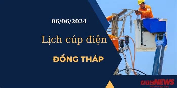 Lịch cúp điện hôm nay tại Đồng Tháp ngày 06/06/2024