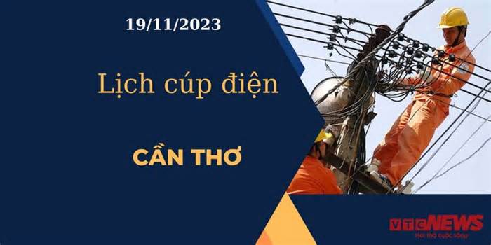 Lịch cúp điện hôm nay tại Cần Thơ ngày 19/11/2023