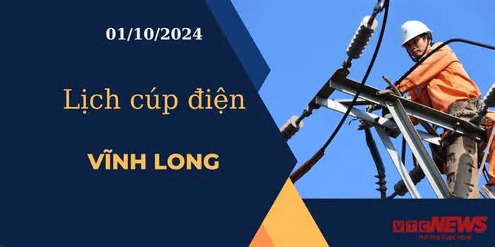 Lịch cúp điện hôm nay ngày 1/10/2024 tại Vĩnh Long