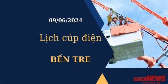 Lịch cúp điện hôm nay tại Bến Tre ngày 09/06/2024