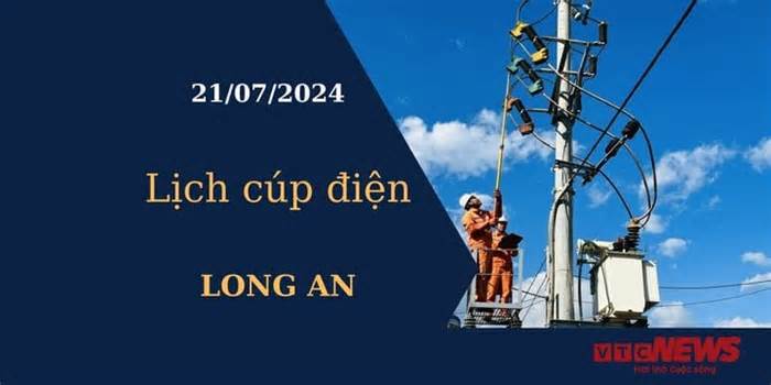 Lịch cúp điện hôm nay tại Long An ngày 21/07/2024