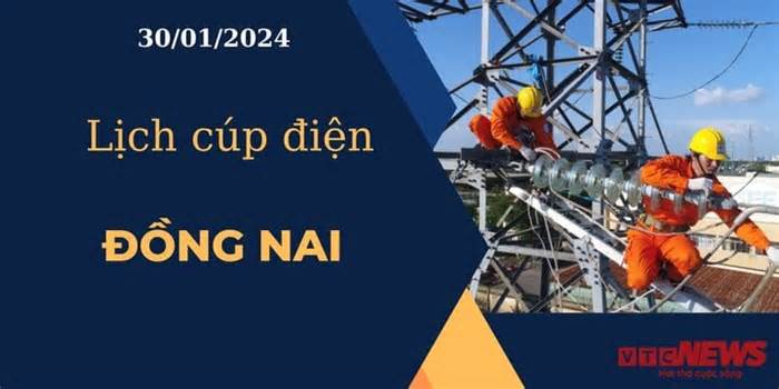 Lịch cúp điện hôm nay ngày 30/01/2024 tại Đồng Nai
