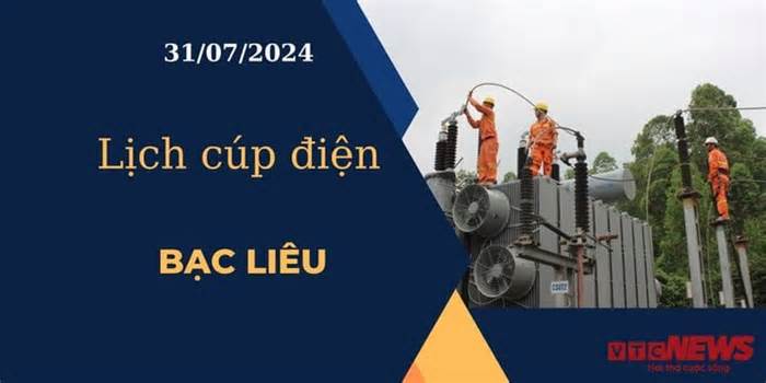 Lịch cúp điện hôm nay ngày 31/07/2024 tại Bạc Liêu