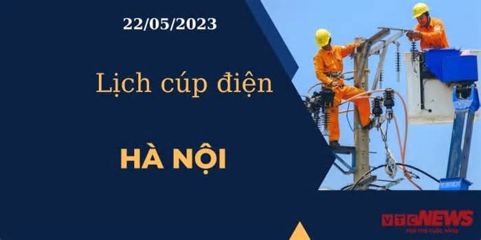 Lịch cúp điện hôm nay tại Hà Nội ngày 22/05/2023