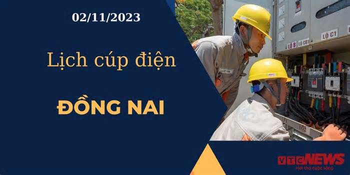 Lịch cúp điện hôm nay ngày 02/11/2023 tại Đồng Nai