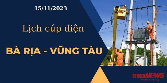 Lịch cúp điện hôm nay tại Bà Rịa-Vũng Tàu ngày 15/11/2023