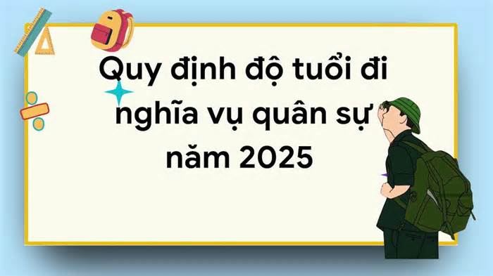 Quy định độ tuổi đi nghĩa vụ quân sự năm 2025