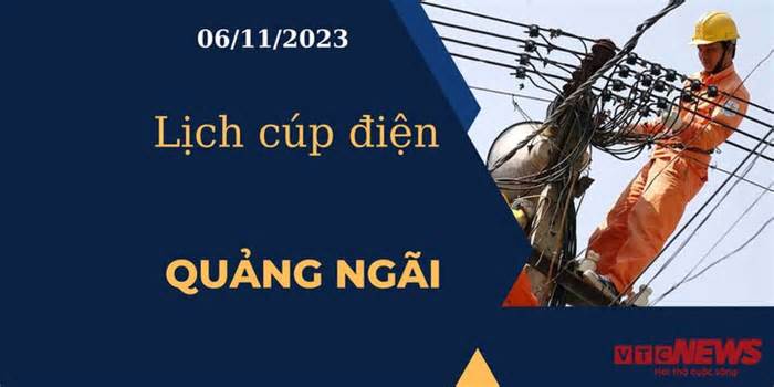 Lịch cúp điện hôm nay tại Quảng Ngãi ngày 06/11/2023
