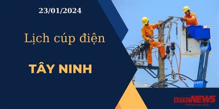 Lịch cúp điện hôm nay ngày 23/01/2024 tại Tây Ninh