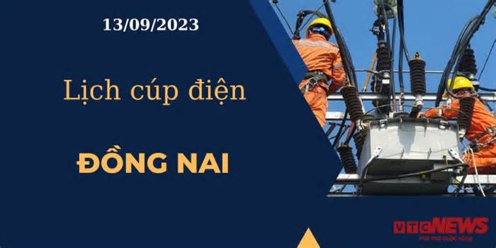 Lịch cúp điện hôm nay ngày 13/09/2023 tại Đồng Nai