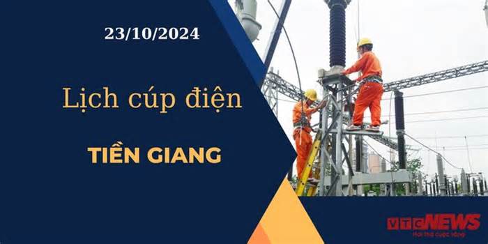 Lịch cúp điện hôm nay ngày 23/10/2024 tại Tiền Giang