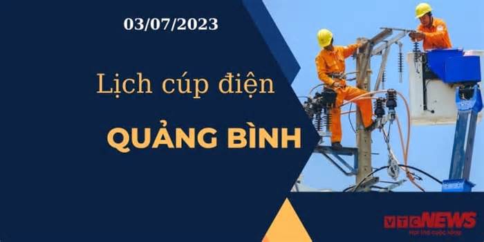 Lịch cúp điện hôm nay tại Quảng Bình ngày 03/07/2023