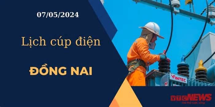 Lịch cúp điện hôm nay ngày 07/05/2024 tại Đồng Nai