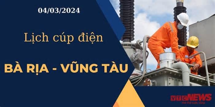 Lịch cúp điện hôm nay tại Bà Rịa - Vũng Tàu ngày 04/03/2024