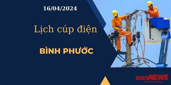 Lịch cúp điện hôm nay tại Bình Phước ngày 16/04/2024