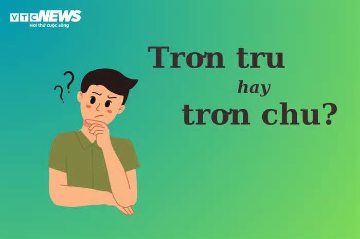 'Trơn tru' hay 'trơn chu' mới đúng chính tả?