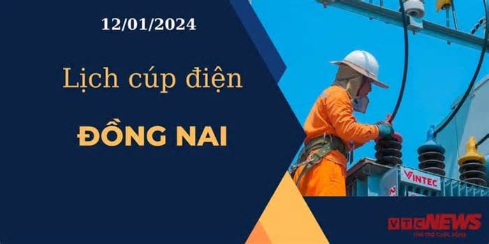 Lịch cúp điện hôm nay ngày 12/01/2024 tại Đồng Nai