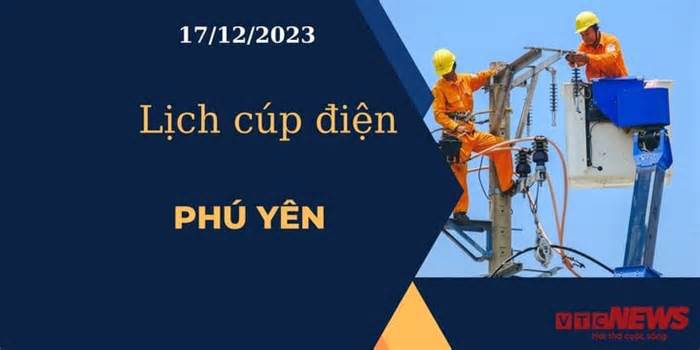 Lịch cúp điện hôm nay tại Phú Yên ngày 17/12/2023