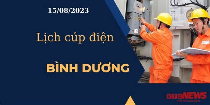 Lịch cúp điện hôm nay ngày 15/08/2023 tại Bình Dương