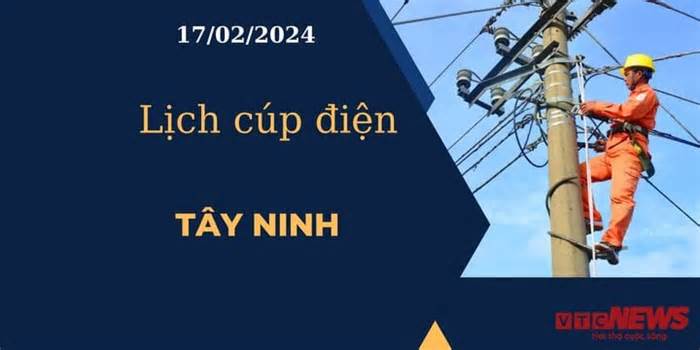 Lịch cúp điện hôm nay tại Tây Ninh ngày 17/02/2024