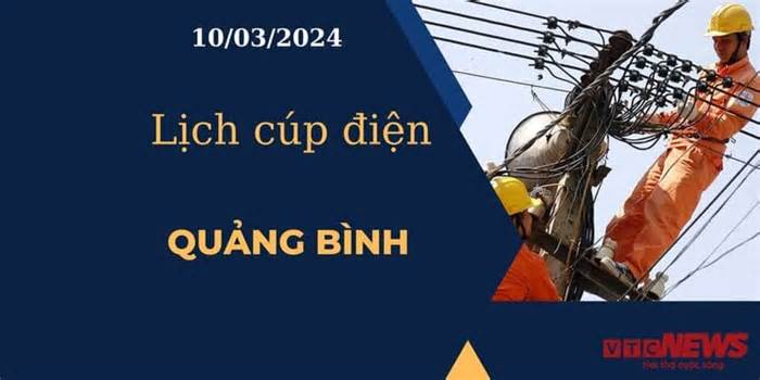 Lịch cúp điện hôm nay tại Quảng Bình ngày 10/03/2024