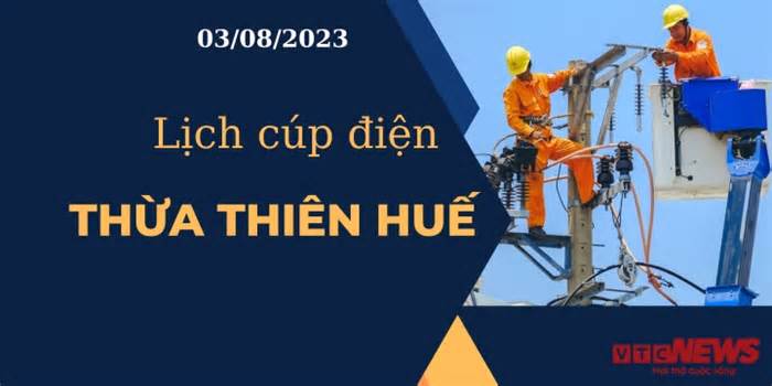 Lịch cúp điện hôm nay tại Thừa Thiên Huế ngày 03/08/2023