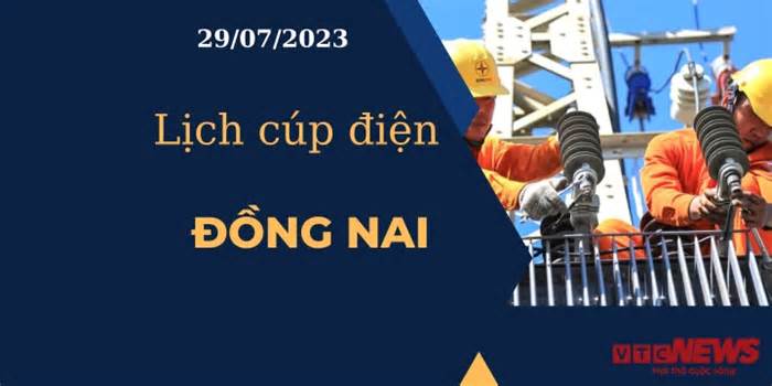 Lịch cúp điện hôm nay ngày 28/07/2023 tại Đồng Nai
