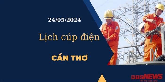 Lịch cúp điện hôm nay tại Cần Thơ ngày 24/05/2024