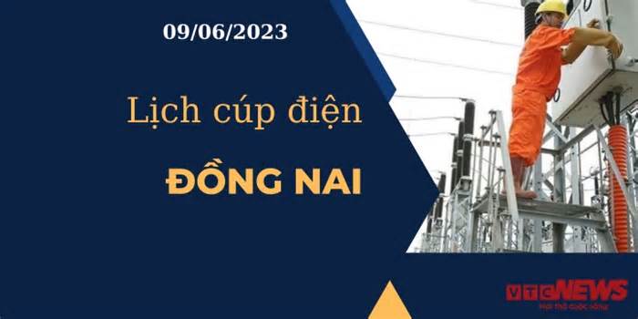 Lịch cúp điện hôm nay ngày 09/06/2023 tại Đồng Nai