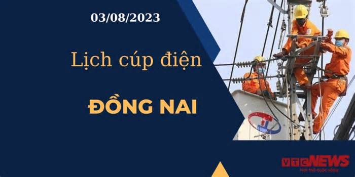 Lịch cúp điện hôm nay ngày 03/08/2023 tại Đồng Nai