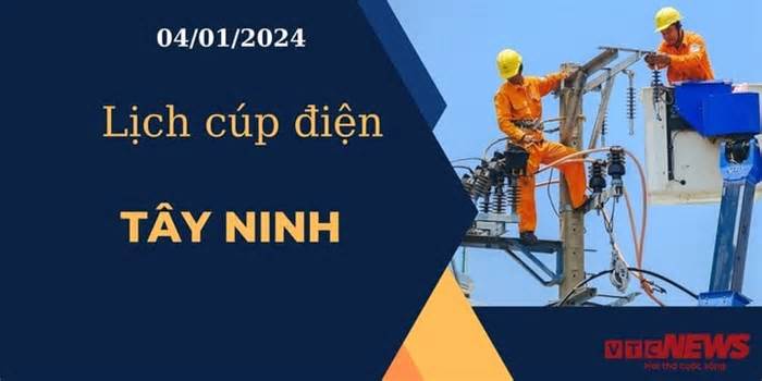 Lịch cúp điện hôm nay ngày 04/01/2024 tại Tây Ninh