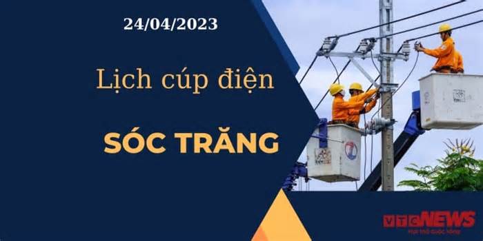 Lịch cúp điện hôm nay tại Sóc Trăng ngày 24/04/2023