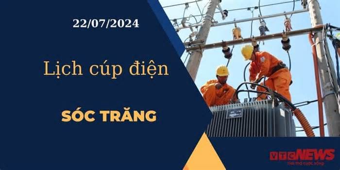 Lịch cúp điện hôm nay ngày 22/07/2024 tại Sóc Trăng