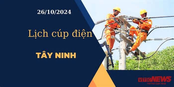 Lịch cúp điện hôm nay ngày 26/10/2024 tại Tây Ninh