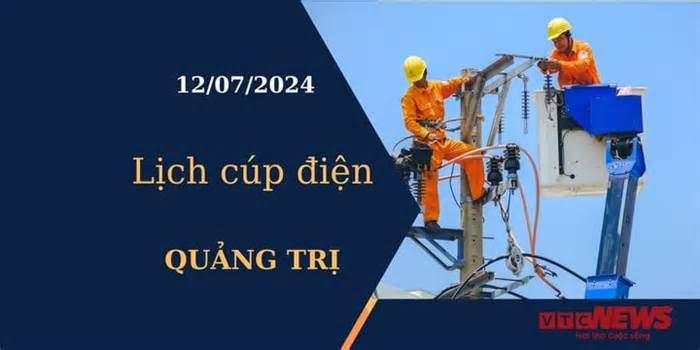 Lịch cúp điện hôm nay tại Quảng Trị ngày 12/07/2024