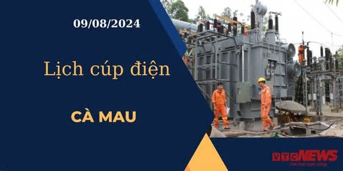 Lịch cúp điện hôm nay ngày 09/08/2024 tại Cà Mau