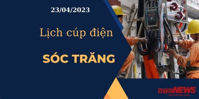 Lịch cúp điện hôm nay tại Sóc Trăng ngày 23/04/2023