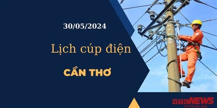 Lịch cúp điện hôm nay tại Cần Thơ ngày 30/05/2024