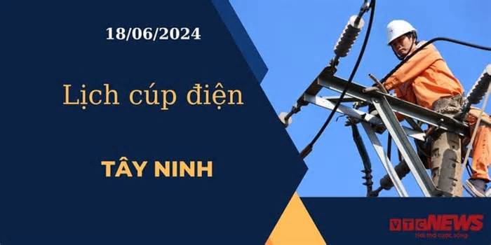 Lịch cúp điện hôm nay ngày 18/06/2024 tại Tây Ninh