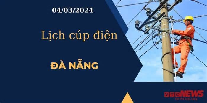 Lịch cúp điện hôm nay tại Đà Nẵng ngày 04/03/2024
